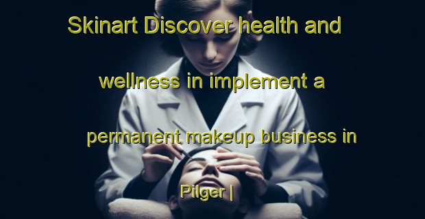Skinart Discover health and wellness in implement a permanent makeup business in Pilger | PermanentmakeupTraining | PermanentmakeupClasses | SkinartTraining-United States
